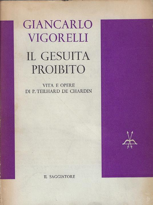 Il gesuita proibito : vita e opere di P. Teilhard de Chardin - Vigorelli Giancarlo,Giancarlo Vigorelli - copertina