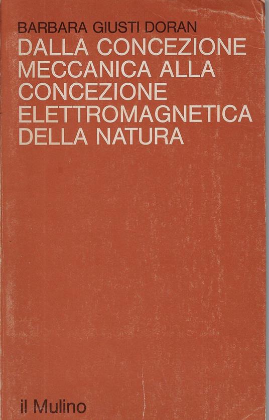Dalla concezione meccanica alla concezione elettromagnetica della natura : origini e affermazione della teoria di campo nella fisica inglese dell'800 - copertina