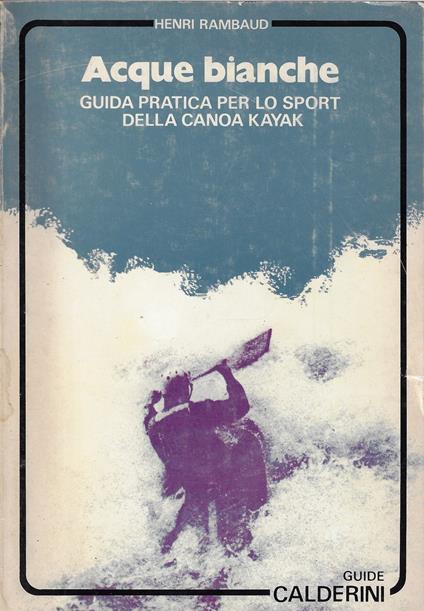 Acque bianche : guida pratica per lo sport della canoa kayak - copertina