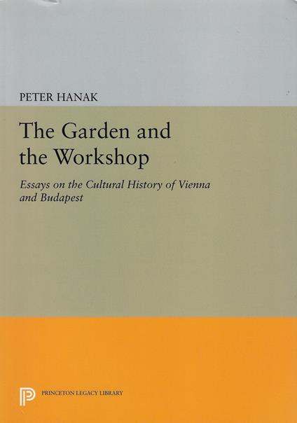 The Garden and the Workshop: Essays on the Cultural History of Vienna and Budapest - copertina