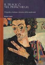 Il tragico nel primo Hegel : tragedia cristiana e destino della modernità