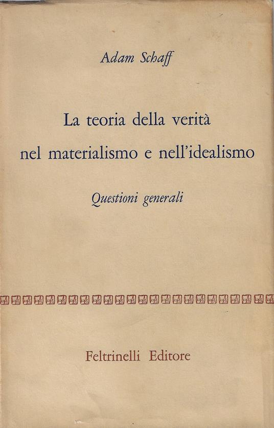 La teoria della verita nel materialismo e nell'idealismo : questioni generali - Adam Schaff - copertina