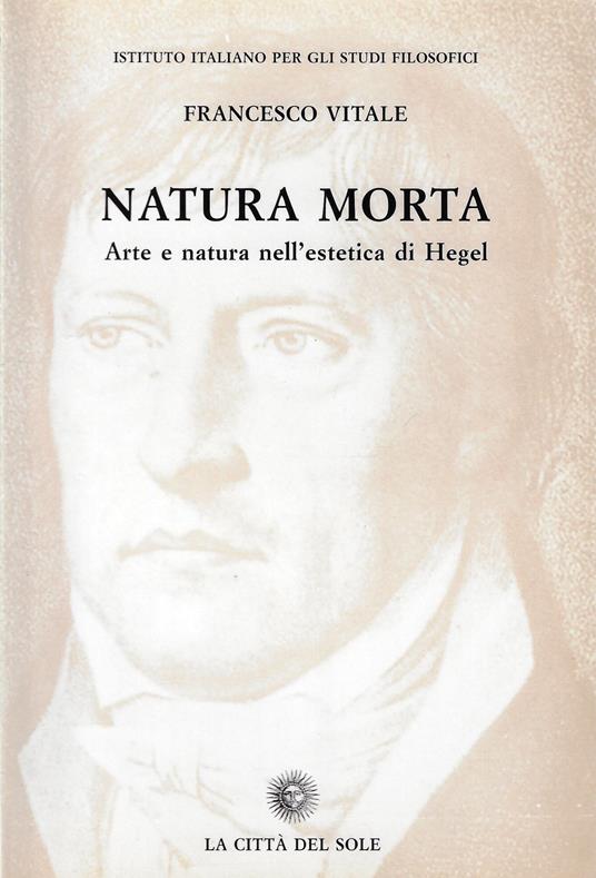 Natura morta. Arte e natura nell'estetica di Hegel - Francesco Vitale - copertina