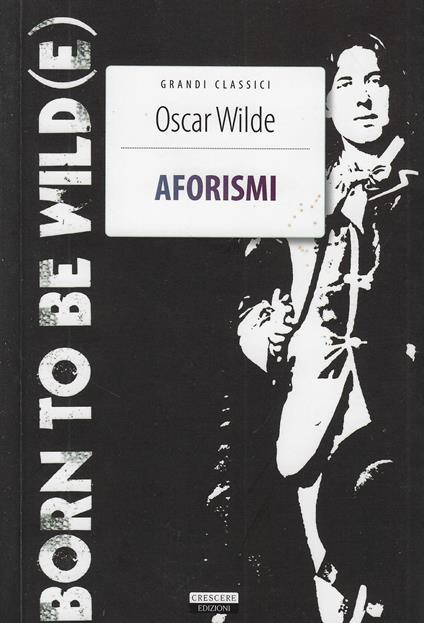 Aforismi. Born To Be Wild(e). Nuova ediz. Con Segnalibro - Oscar Wilde - copertina