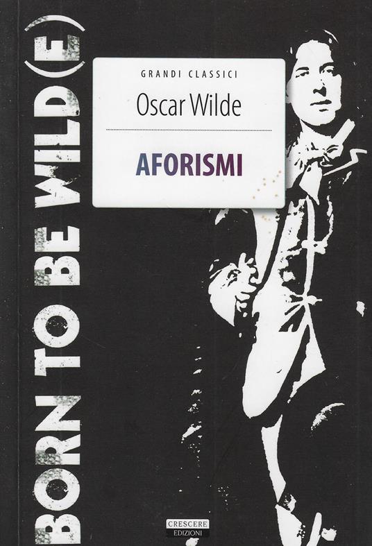 Aforismi. Born To Be Wild(e). Nuova ediz. Con Segnalibro - Oscar Wilde - copertina