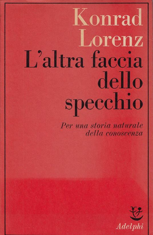 L' altra faccia dello specchio : per una storia naturale della conoscenza - Konrad Lorenz - copertina