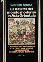 La nascita del mondo moderno in Asia Orientale : la penetrazione europea e la crisi delle società tradizionali in India, Cina e Giappone