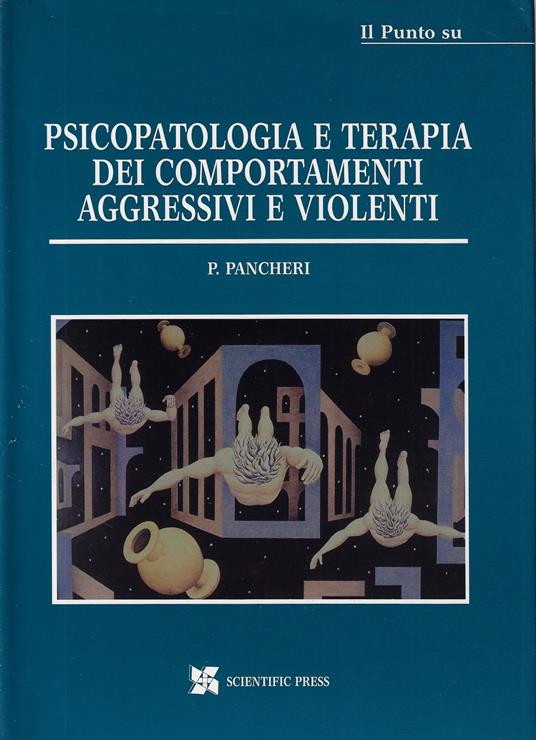 Il punto su psicopatologia e terapia dei comportamenti aggressivi e violenti - Paolo Pancheri - copertina