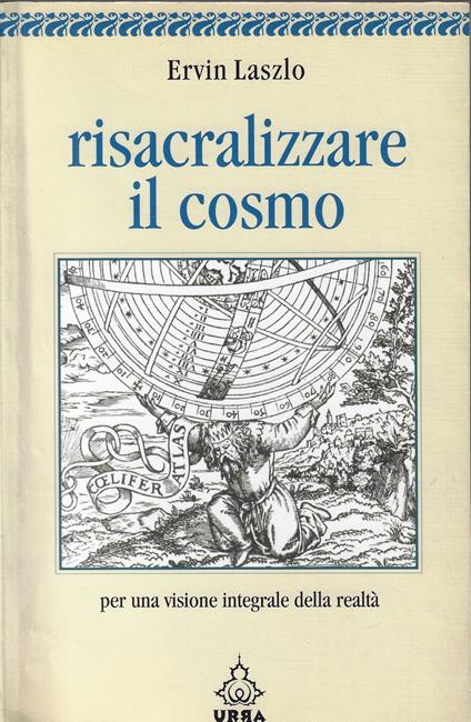 Risacralizzare il cosmo : per una visione integrale della realtà - Ervin Laszlo - copertina