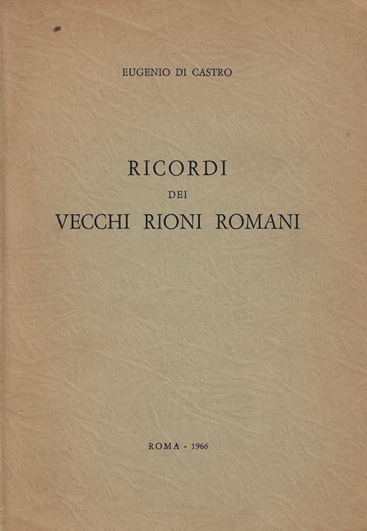 Ricordi dei vecchi rioni romani - Eugenio Di Castro - copertina