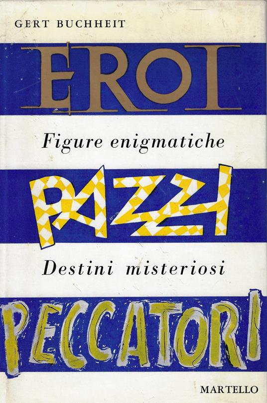 Eroi, pazzi, peccatori : figure enigmatiche, destini misteriosi - Gert Buchheit - copertina