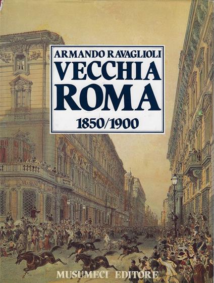 Vecchia Roma volume 1: 1850-1900 - Armando Ravaglioli - copertina