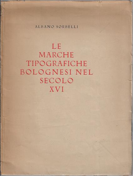 Le marche tipografiche bolognesi nel secolo 16 - Albano Sorbelli - copertina