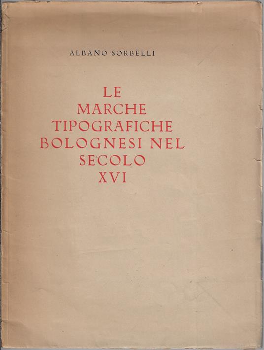 Le marche tipografiche bolognesi nel secolo 16 - Albano Sorbelli - copertina