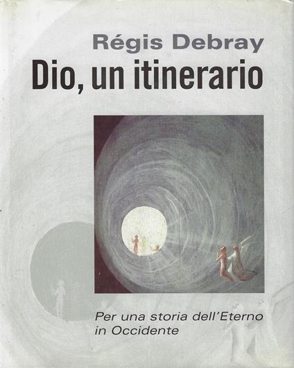 Dio, un itinerario : per una storia dell'Eterno in Occidente - Régis Debray - copertina