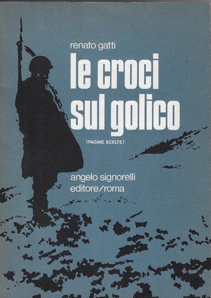 Le croci sul Golico : pagine scelte : fatti, episodi, personaggi, presentati da un reduce dai Balcani - Renato Gatti - copertina