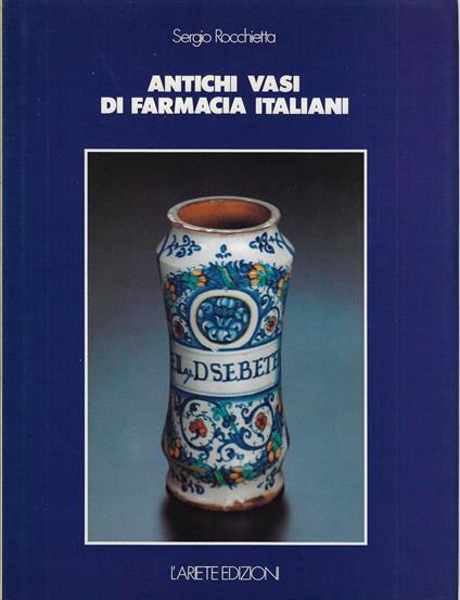 Antichi vasi di farmacia italiani - Sergio Rocchetta - copertina