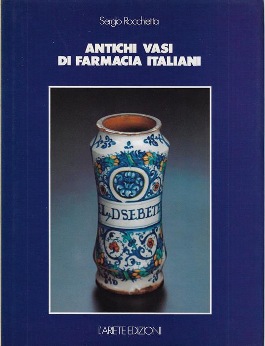 Antichi vasi di farmacia italiani - Sergio Rocchetta - copertina