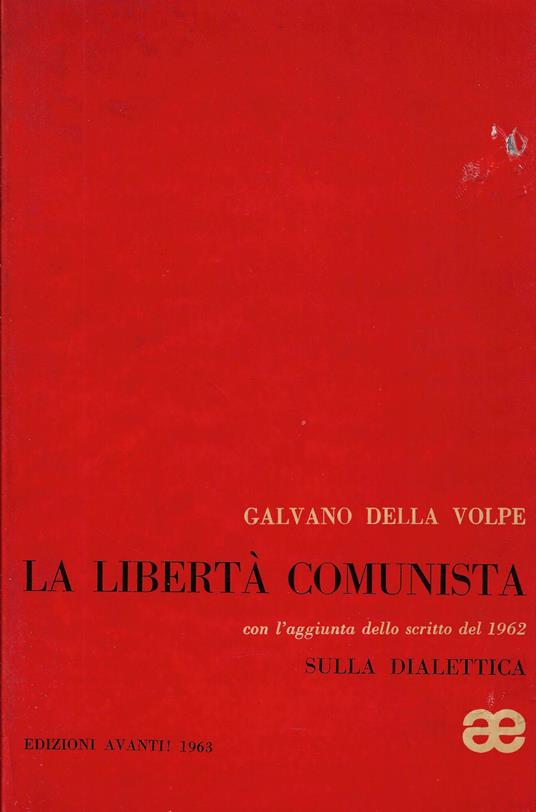 La libertà comunista con l'aggiunta dello scritto del 1962 Sulla dialettica : saggio di una critica della ragion 'pura' pratica - Galvano Della Volpe - copertina
