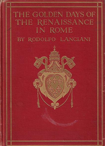 The golden days of the Renaissance in Rome from the pontificate of Julius 2. to that of Paul 3 - Rodolfo Lanciani - copertina