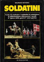 Soldatini : l'arte di costruire i soldatini in miniatura, il collezionismo attraverso i tempi, il gioco della guerra (war-game)