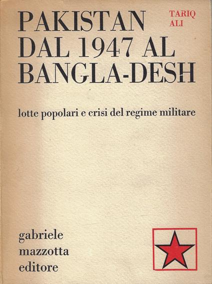 Pakistan dal 1947 al Bangla-Desh : lotte popolari e crisi del regime militare - Tariq Ali - copertina