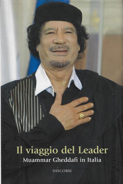 Il viaggio del leader Muammar Gheddafi in Italia : discorsi - Muammar Gheddafi - copertina