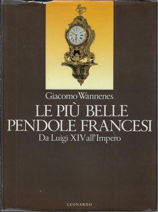 Le piu belle pendole francesi : da Luigi XIV all'Impero - Giacomo Wannenes - copertina