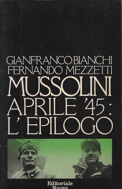 Mussolini aprile '45: l'epilogo - Gianfranco Bianchi - copertina
