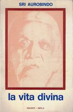 La vita divina: nell'occasione del centenario della nascita di Sri Aurobindo (1872-1972)