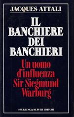 Il banchiere dei banchieri : un uomo d'influenza: sir Siegmund Warburg