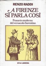 A Firenze si parla così. Frasario moderno del vernacolo fiorentino