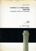 Napoli e l'industria : 1840-1990 : i luoghi, i segni, le vicende