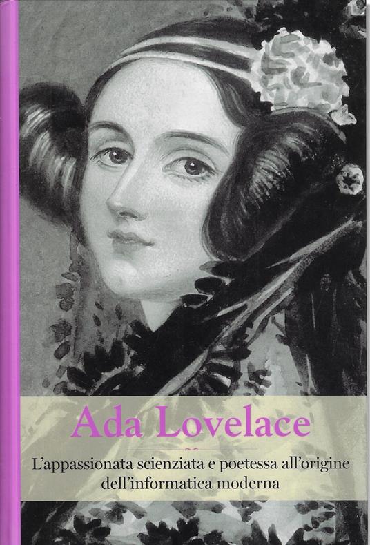 Ada Lovelace. L'appassionata scienziata e poetessa all'origine dell'informatica moderna - copertina