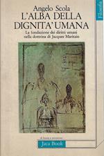 L' alba della dignità umana : la fondazione dei diritti umani nella dottrina di Jacques Maritain