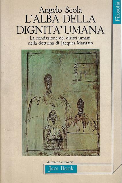 L' alba della dignità umana : la fondazione dei diritti umani nella dottrina di Jacques Maritain - Angelo Scola - copertina