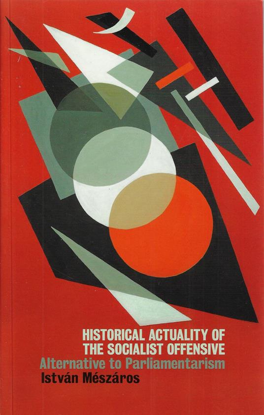 Historical Actuality Of The Socialist Offensive: Alternative to Parliamentarism - Istvan Meszaros - copertina