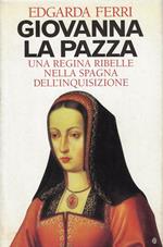 Giovanna la pazza : una regina ribelle nella Spagna dell'Inquisizione