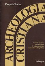 Archeologia cristiana : nozioni generali dalle origini alla fine del sec. 6. : propedeutica, topografia cimiteriale, epigrafia, edifici di culto