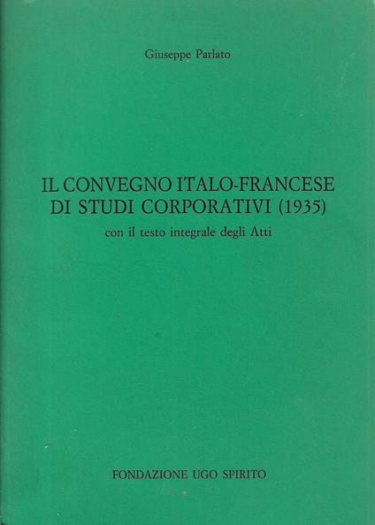 Il Convegno italo-francese di studi corporativi, 1935 : con il testo integrale degli Atti - Giuseppe Parlato - copertina