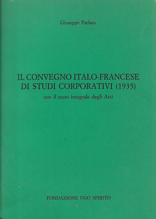 Il Convegno italo-francese di studi corporativi, 1935 : con il testo integrale degli Atti - Giuseppe Parlato - copertina