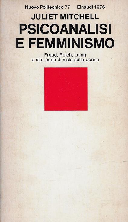 Psicoanalisi e femminismo : Freud, Reich, Laing e altri punti di vista sulla donna - Juliet Mitchell - copertina