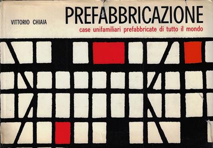 Prefabbricazione : case unifamiliari prefabbricate di tutto il mondo - Vittorio Chiaia - copertina