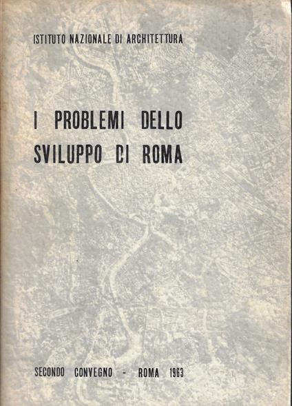 I problemi dello sviluppo di Roma: secondo convegno Roma 1963 - copertina