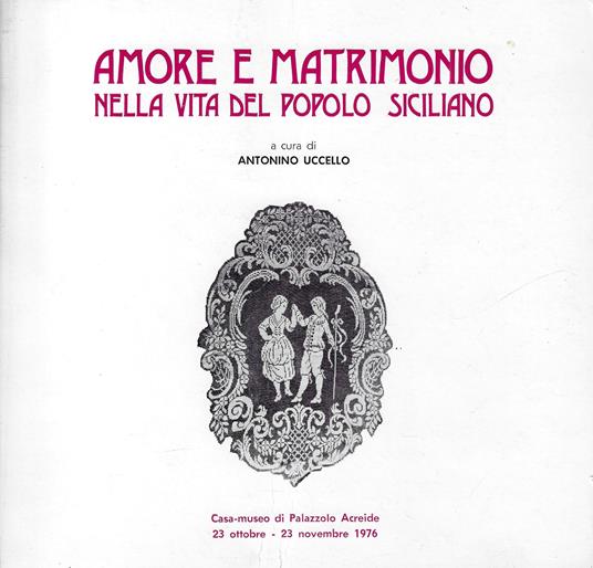 Amore e matrimonio nella vita del popolo siciliano - Antonino Uccello - copertina