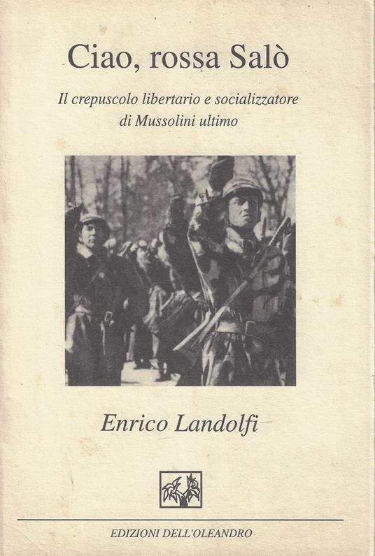 Ciao, rossa Salò. Il crepuscolo libertario e socializzatore di Mussolini ultimo - Enrico Landolfi - copertina