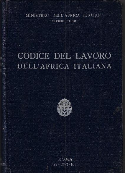 Codice del lavoro dell'Africa italiana : raccolta delle leggi e dei provvedimenti vigenti - copertina