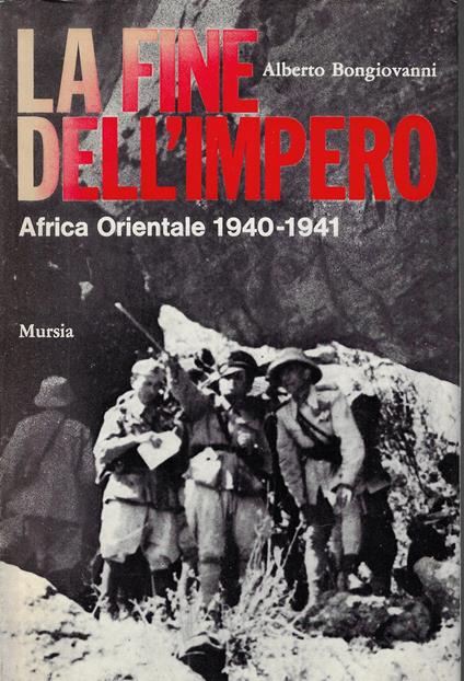 La fine dell'Impero : Africa Orientale 1940-1941 - Alberto Bongiovanni - copertina