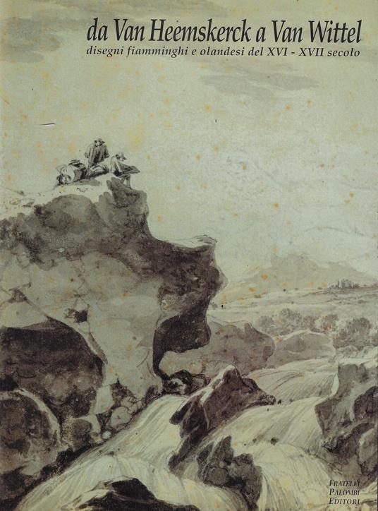 Da Van Heemskerch a Van Wittel: disegni fiamminghi e olandesi del XVI - XVII secolo dalle collezioni del Gabinetto dei disegni e delle stampe - copertina