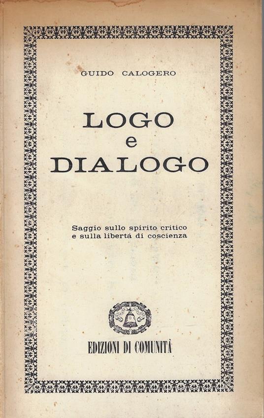 Logo e dialogo. Saggio sullo spirito critico e sulla libertà di coscienza - Guido Calogero - copertina